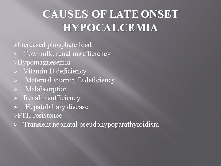 CAUSES OF LATE ONSET HYPOCALCEMIA ØIncreased phosphate load Ø Cow milk, renal insufficiency ØHypomagnesemia