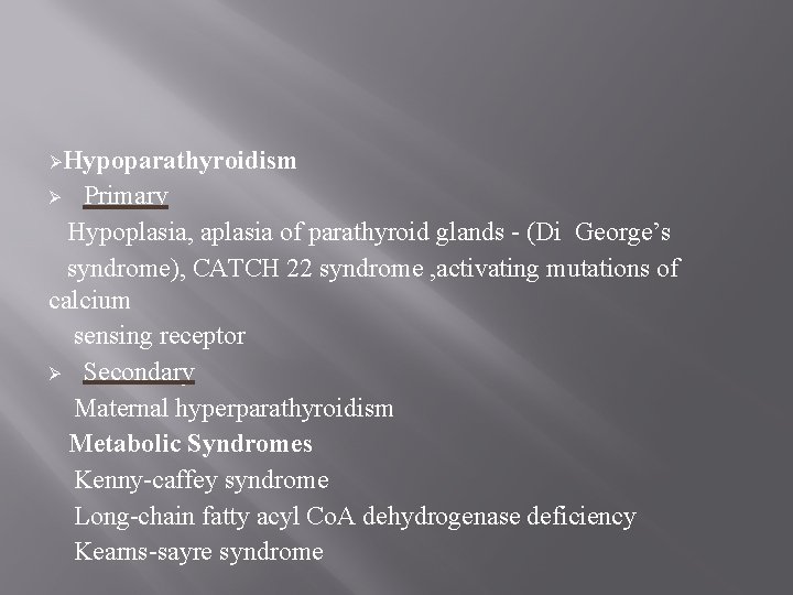 ØHypoparathyroidism Primary Hypoplasia, aplasia of parathyroid glands - (Di George’s syndrome), CATCH 22 syndrome
