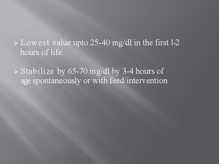 Ø Lowest value upto 25 -40 mg/dl in the first 1 -2 hours of