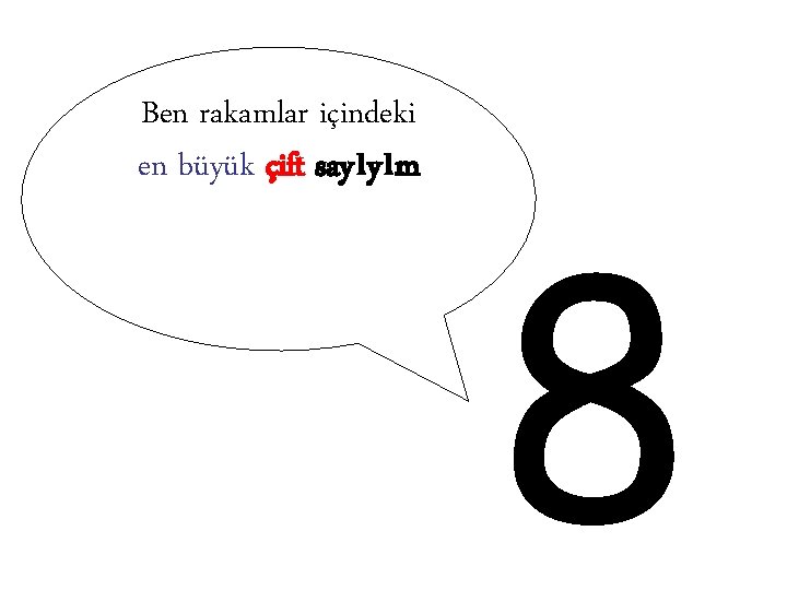 Ben rakamlar içindeki en büyük çift sayıyım 8 