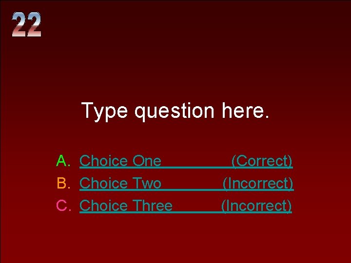 Type question here. A. Choice One B. Choice Two C. Choice Three (Correct) (Incorrect)