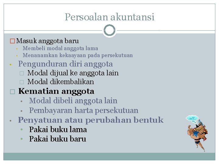 Persoalan akuntansi � Masuk anggota baru • • • Membeli modal anggota lama Menanamkan