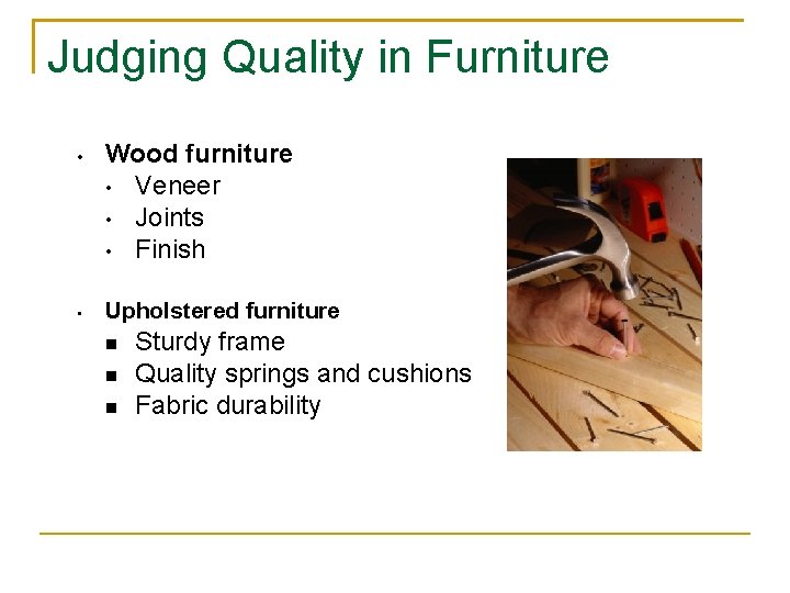 Judging Quality in Furniture • • Wood furniture • Veneer • Joints • Finish