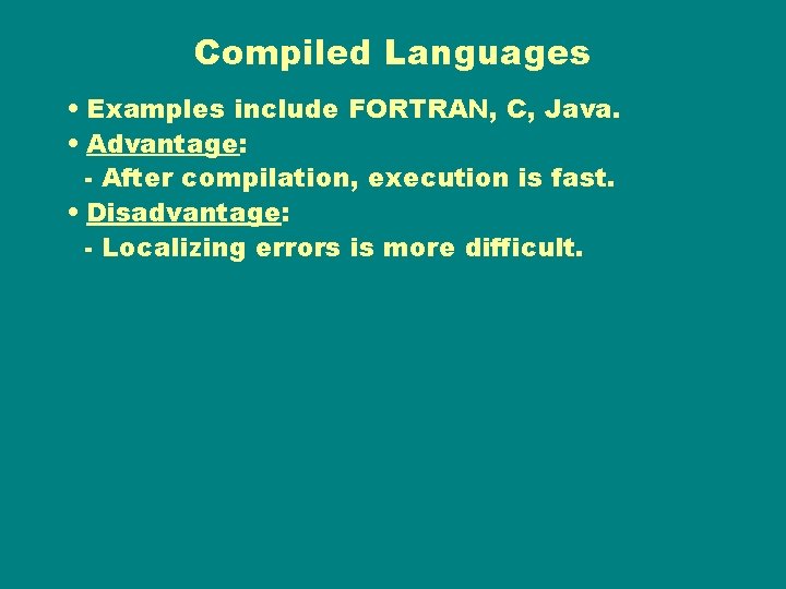 Compiled Languages • Examples include FORTRAN, C, Java. • Advantage: - After compilation, execution