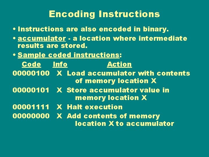 Encoding Instructions • Instructions are also encoded in binary. • accumulator - a location