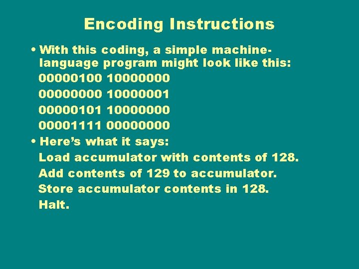 Encoding Instructions • With this coding, a simple machinelanguage program might look like this: