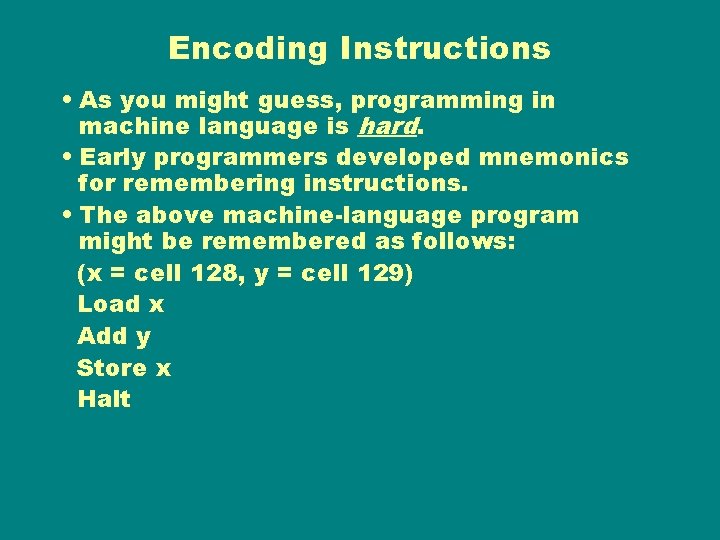 Encoding Instructions • As you might guess, programming in machine language is hard. •