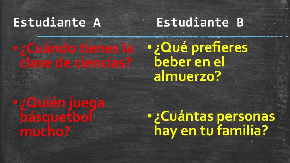 Estudiante A Estudiante B ▪ ¿Cuándo tienes la ▪ ¿Qué prefieres clase de ciencias? Estudiante A Estudiante B ▪ ¿Cuándo tienes la ▪ ¿Qué prefieres clase de ciencias?