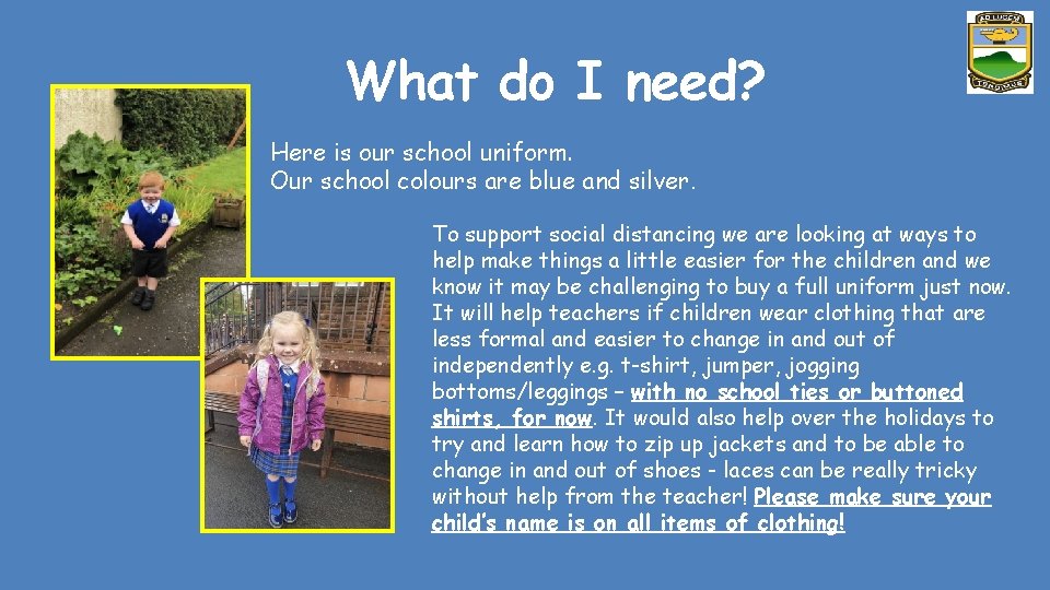 What do I need? Here is our school uniform. Our school colours are blue