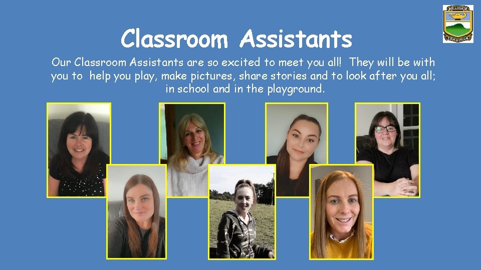 Classroom Assistants Our Classroom Assistants are so excited to meet you all! They will