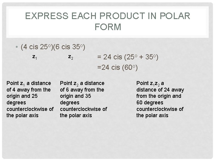 EXPRESS EACH PRODUCT IN POLAR FORM • (4 cis 25 o)(6 cis 35 o)