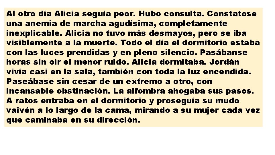 Al otro día Alicia seguía peor. Hubo consulta. Constatose una anemia de marcha agudísima,