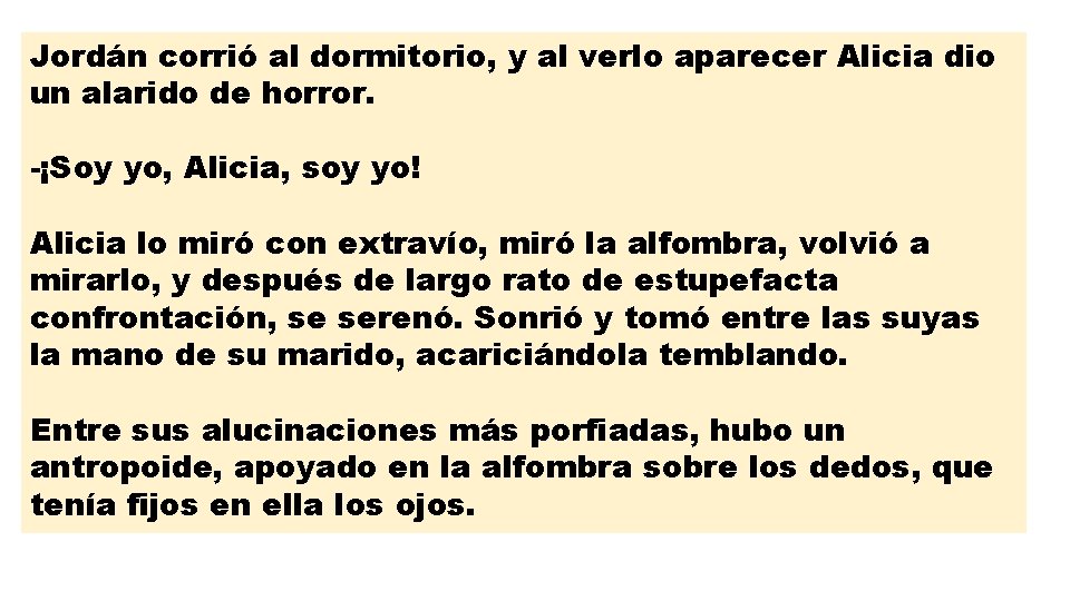 Jordán corrió al dormitorio, y al verlo aparecer Alicia dio un alarido de horror.