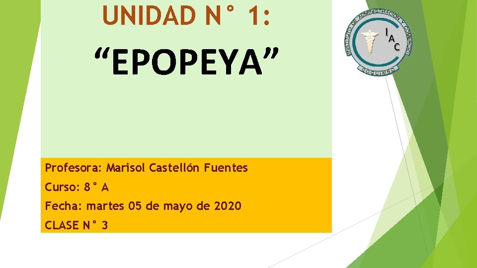 UNIDAD N° 1: “EPOPEYA” Profesora: Marisol Castellón Fuentes Curso: 8° A Fecha: martes 05