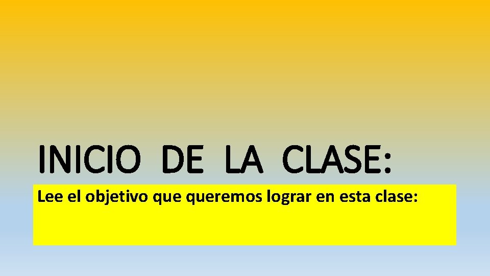 INICIO DE LA CLASE: Lee el objetivo queremos lograr en esta clase: 