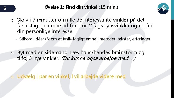 5 Øvelse 1: Find din vinkel (15 min. ) o Skriv i 7 minutter