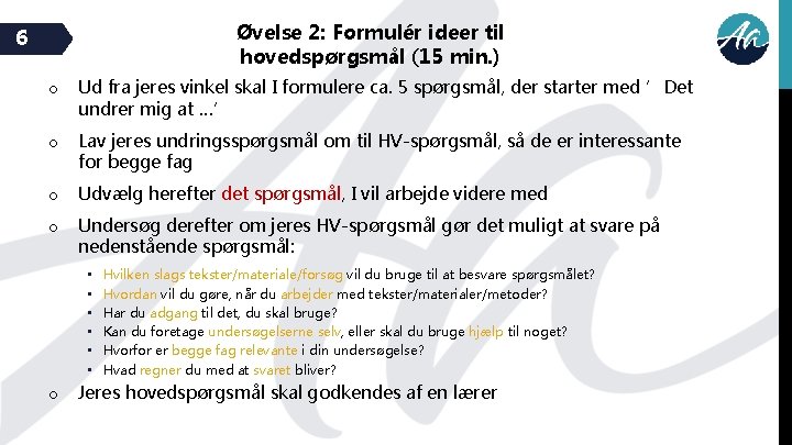 Øvelse 2: Formulér ideer til hovedspørgsmål (15 min. ) 6 o Ud fra jeres
