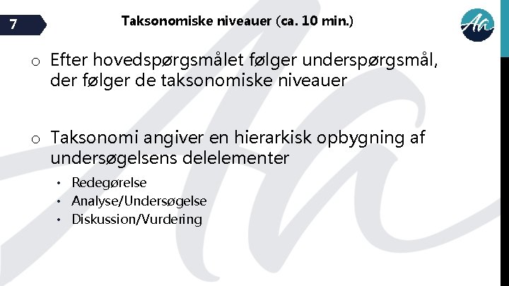 7 Taksonomiske niveauer (ca. 10 min. ) o Efter hovedspørgsmålet følger underspørgsmål, der følger