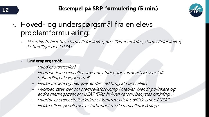 Eksempel på SRP-formulering (5 min. ) 12 o Hoved- og underspørgsmål fra en elevs