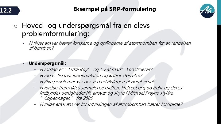 Eksempel på SRP-formulering 12, 2 o Hoved- og underspørgsmål fra en elevs problemformulering: •
