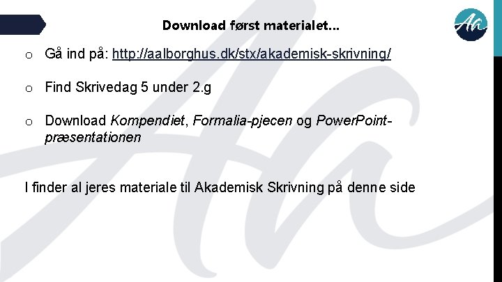 Download først materialet… o Gå ind på: http: //aalborghus. dk/stx/akademisk-skrivning/ o Find Skrivedag 5