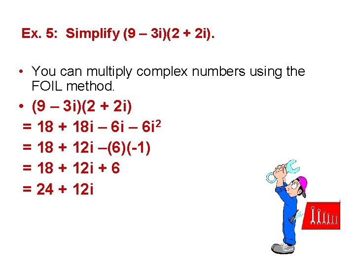 Ex. 5: Simplify (9 – 3 i)(2 + 2 i). • You can multiply