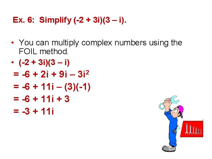 Ex. 6: Simplify (-2 + 3 i)(3 – i). • You can multiply complex