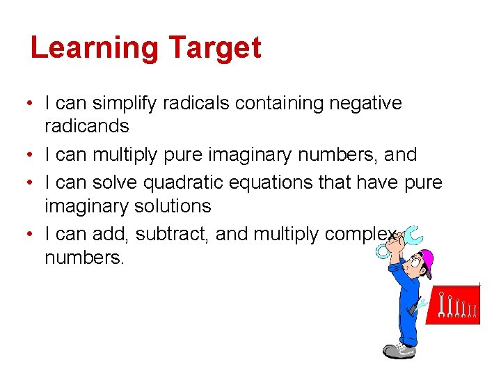 Learning Target • I can simplify radicals containing negative radicands • I can multiply