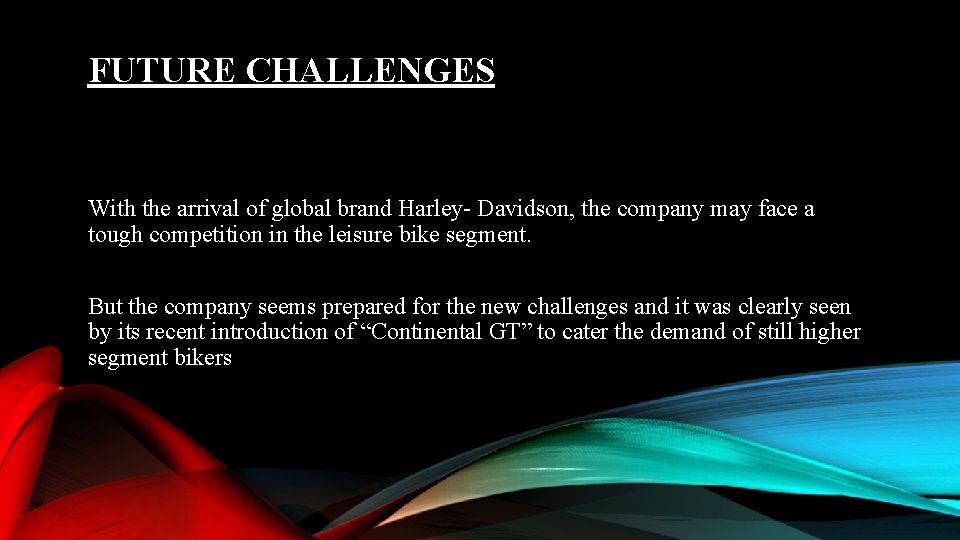 FUTURE CHALLENGES With the arrival of global brand Harley- Davidson, the company may face