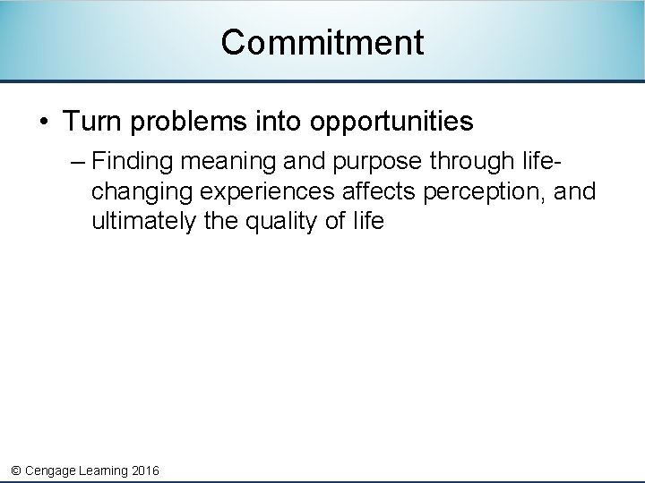 Commitment • Turn problems into opportunities – Finding meaning and purpose through lifechanging experiences