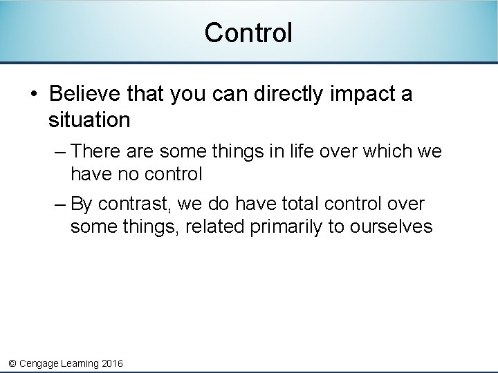 Control • Believe that you can directly impact a situation – There are some