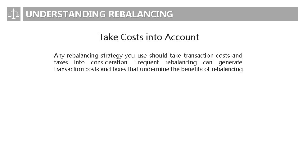 UNDERSTANDING REBALANCING Take Costs into Account Any rebalancing strategy you use should take transaction