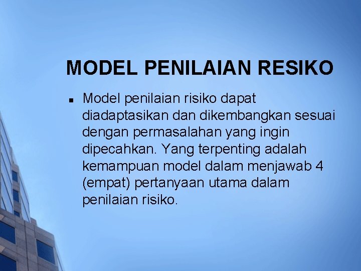 MODEL PENILAIAN RESIKO n Model penilaian risiko dapat diadaptasikan dikembangkan sesuai dengan permasalahan yang
