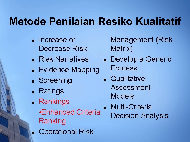 Metode Penilaian Resiko Kualitatif n n n n Increase or Decrease Risk Narratives Evidence