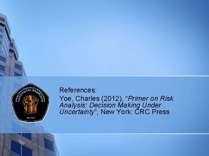 References: Yoe, Charles (2012), “Primer on Risk Analysis: Decision Making Under Uncertainty”, New York: