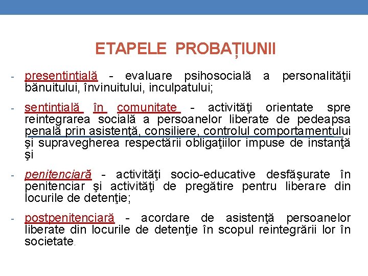 ETAPELE PROBAȚIUNII - presentinţială - evaluare psihosocială a personalităţii bănuitului, învinuitului, inculpatului; - sentinţială