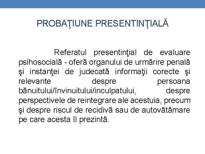 PROBAŢIUNE PRESENTINŢIALĂ Referatul presentinţial de evaluare psihosocială - oferă organului de urmărire penală şi