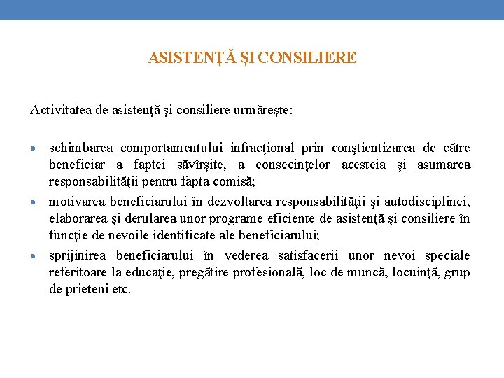 ASISTENŢĂ ŞI CONSILIERE Activitatea de asistenţă şi consiliere urmăreşte: schimbarea comportamentului infracţional prin conştientizarea