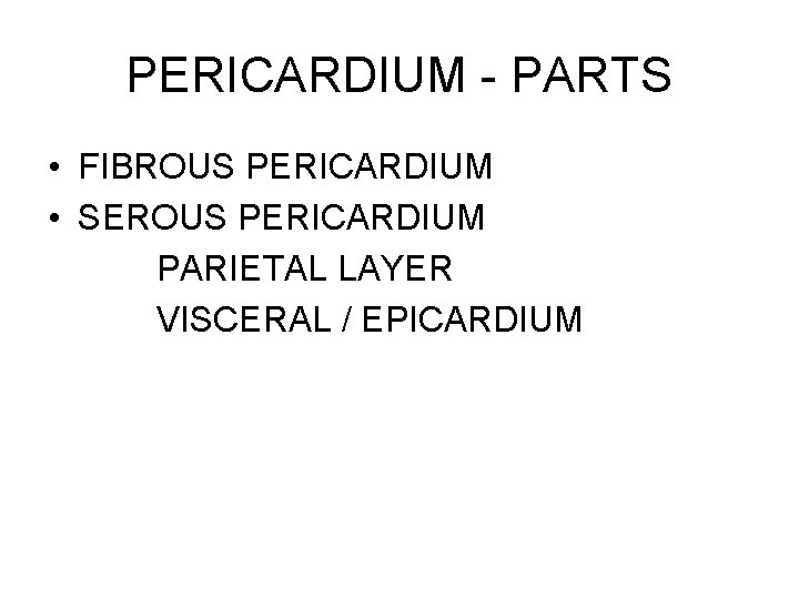 PERICARDIUM - PARTS • FIBROUS PERICARDIUM • SEROUS PERICARDIUM PARIETAL LAYER VISCERAL / EPICARDIUM PERICARDIUM - PARTS • FIBROUS PERICARDIUM • SEROUS PERICARDIUM PARIETAL LAYER VISCERAL / EPICARDIUM