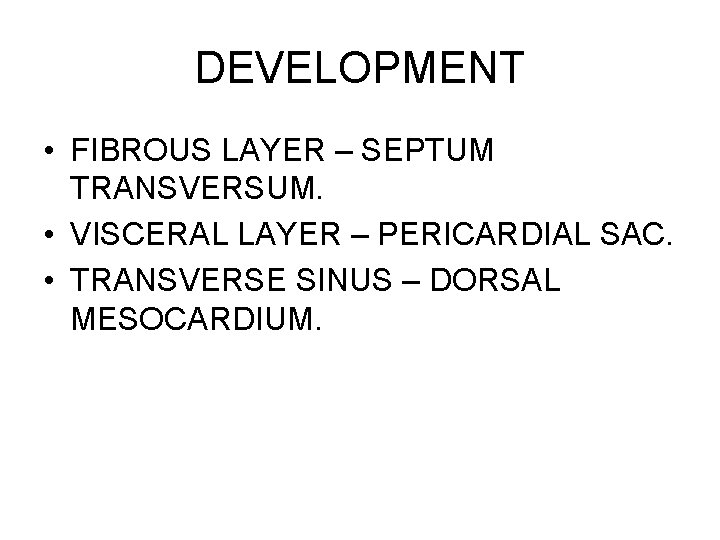 DEVELOPMENT • FIBROUS LAYER – SEPTUM TRANSVERSUM. • VISCERAL LAYER – PERICARDIAL SAC. • DEVELOPMENT • FIBROUS LAYER – SEPTUM TRANSVERSUM. • VISCERAL LAYER – PERICARDIAL SAC. •