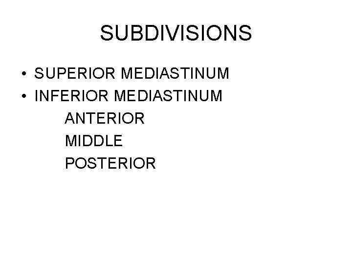 SUBDIVISIONS • SUPERIOR MEDIASTINUM • INFERIOR MEDIASTINUM ANTERIOR MIDDLE POSTERIOR SUBDIVISIONS • SUPERIOR MEDIASTINUM • INFERIOR MEDIASTINUM ANTERIOR MIDDLE POSTERIOR