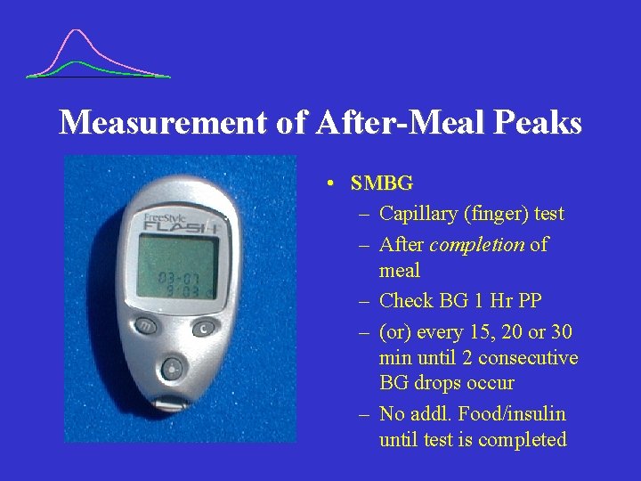 Measurement of After-Meal Peaks • SMBG – Capillary (finger) test – After completion of