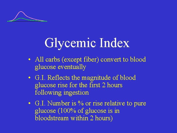 Glycemic Index • All carbs (except fiber) convert to blood glucose eventually • G.