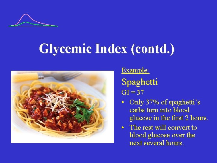 Glycemic Index (contd. ) Example: Spaghetti GI = 37 • Only 37% of spaghetti’s