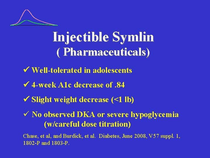 Injectible Symlin ( Pharmaceuticals) Well-tolerated in adolescents 4 -week A 1 c decrease of.