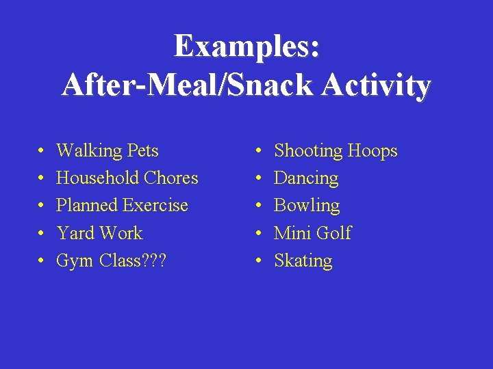 Examples: After-Meal/Snack Activity • • • Walking Pets Household Chores Planned Exercise Yard Work