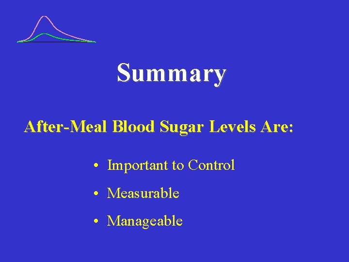 Summary After-Meal Blood Sugar Levels Are: • Important to Control • Measurable • Manageable