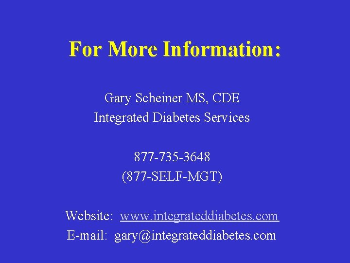 For More Information: Gary Scheiner MS, CDE Integrated Diabetes Services 877 -735 -3648 (877
