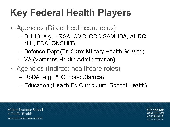 Key Federal Health Players • Agencies (Direct healthcare roles) – DHHS (e. g. HRSA,