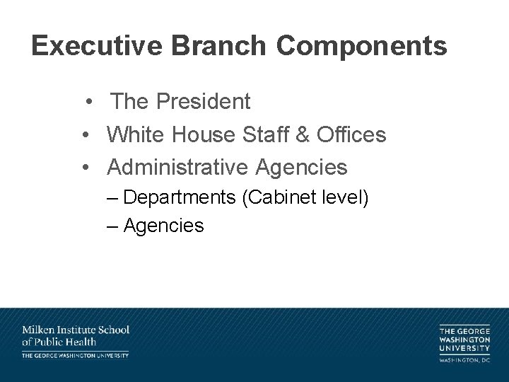 Executive Branch Components • The President • White House Staff & Offices • Administrative
